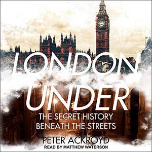 London Under The Secret History Beneath the Streets [Audiobook]