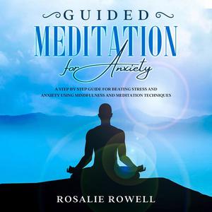 Guided Meditation for Anxiety A Complete Guide for Beating Stress and Anxiety Using Mindfulness and Meditation Techniq