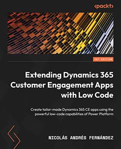 Extending Dynamics 365 Customer Engagement Apps with Low Code Create tailor-made Dynamics 365 CE apps