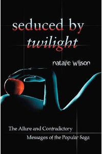 Seduced by Twilight The Allure and Contradictory Messages of the Popular Saga