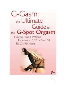 G-gasm Method The Ultimate Guide to the G-spot Orgasm. How to Have a Woman Experience 10, 20 or Even 50 Big O's Per Night