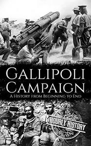 Gallipoli Campaign A History from Beginning to End