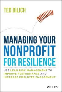 Manage Your Nonprofit for Resilience Use Lean Risk Management to Improve Performance and Increase Employee Engagement