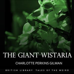 The Giant Wistaria by Charlotte Perkins Gilman