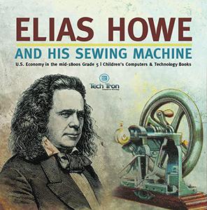 Elias Howe and His Sewing Machine