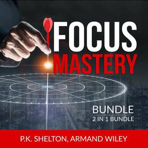 Focus Mastery Bundle, 2 in 1 Bundle Reclaim Your Focus and The Focus Project by P.K. Shelton, Armand Wiley