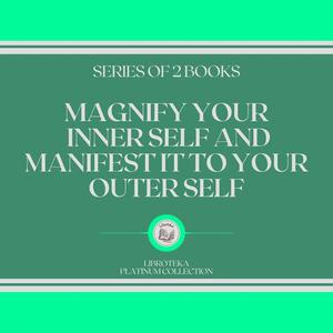 MAGNIFY YOUR INNER SELF AND MANIFEST IT TO YOUR OUTER SELF (SERIES OF 2 BOOKS) by LIBROTEKA