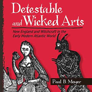 Detestable and Wicked Arts New England and Witchcraft in the Early Modern Atlantic World [Audiobook]