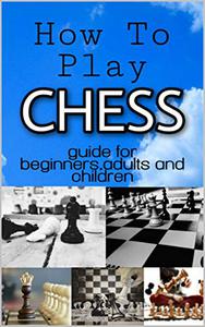 How to play Chess guide for beginners, adults and children