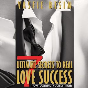 7 Ultimate Secrets To Real Love Success How To Attract Your Mr Right by Vasfie Besim