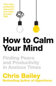 How to Calm Your Mind Finding Peace and Productivity in Anxious Times