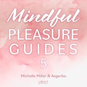 Mindful Pleasure Guides 5 - Read by sexologist Michelle Miller by Michelle Miller, Asgerbo Persson