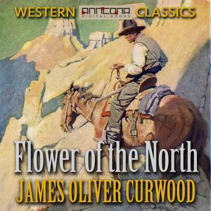 Flower of the North by James Oliver Curwood