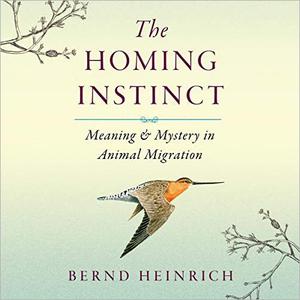 The Homing Instinct Meaning and Mystery in Animal Migration [Audiobook]