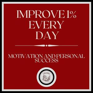 IMPROVE 1% EVERY DAY! MOTIVATION AND PERSONAL SUCCESS! by LIBROTEKA