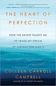 The Heart of Perfection How the Saints Taught Me to Trade My Dream of Perfect for God's