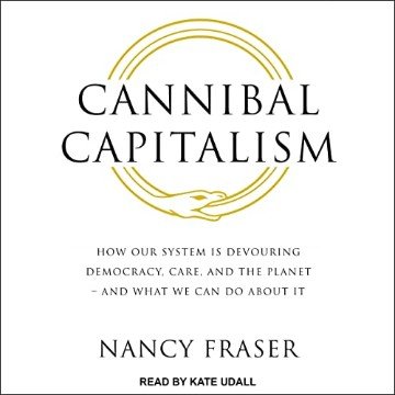 Cannibal Capitalism How Our System Is Devouring Democracy, Care, and the Planet – and What We Can Do About It [Audiob...