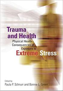 Trauma and Health Physical Health Consequences of Exposure to Extreme Stress