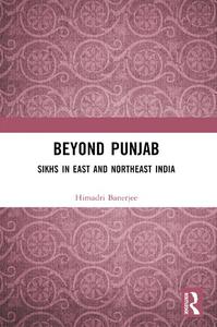 Beyond Punjab Sikhs in East and Northeast India