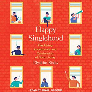 Happy Singlehood The Rising Acceptance and Celebration of Solo Living [Audiobook] 