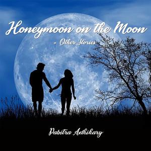 Honeymoon on the Moon and Other Stories by Pabitra Adhikary