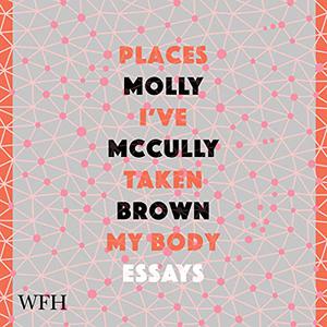 Places I've Taken My Body Essays [Audiobook]