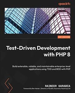 Test-Driven Development with PHP 8 Build extensible, reliable, and maintainable enterprise-level applications