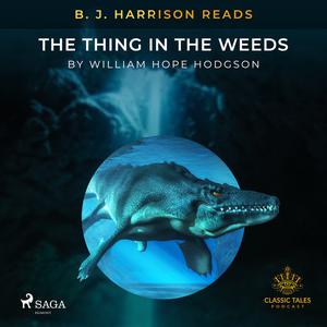 B. J. Harrison Reads The Thing in the Weeds by William Hope Hodgson