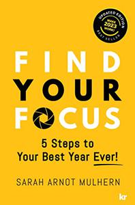 FIND YOUR FOCUS 5 Steps to Your Best Year Ever!, Updated 2023 Edition