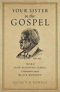 Your Sister in the Gospel The Life of Jane Manning James, a Nineteenth-Century Black Mormon