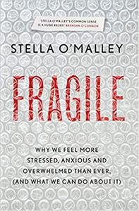 Fragile Why we feel more anxious, stressed and overwhelmed than ever, and what we can do about it