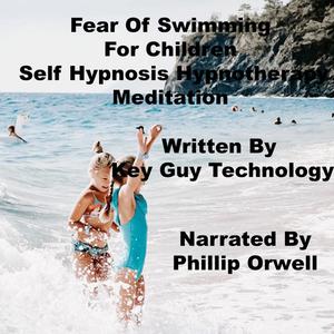 Fear Of Swimming Children Self Hypnosis Hypnotherapy Meditation by Key Guy Technology LLC