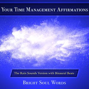 Your Time Management Affirmations The Rain Sounds Version with Binaural Beats by Bright Soul Words