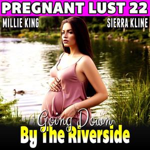 Going Down By The Riverside  Pregnant Lust 22 (Pregnancy Erotica Rough Sex Erotica) by Millie King