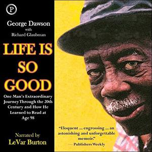 Life Is So Good One Man's Extraordinary Journey through the 20th Century and How He Learned to Read at Age 98 [Audiobook]