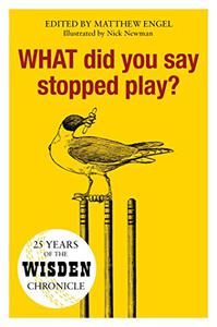 WHAT Did You Say Stopped Play 25 Years of the Wisden Chronicle