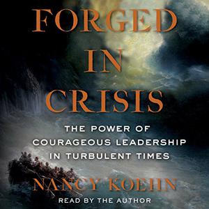 Forged in Crisis The Power of Courageous Leadership in Turbulent Times [Audiobook] 