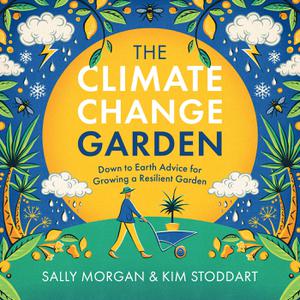 The Climate Change Garden, UPDATED EDITION Down to Earth Advice for Growing a Resilient Garden