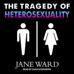 The Tragedy of Heterosexuality [Audiobook] 