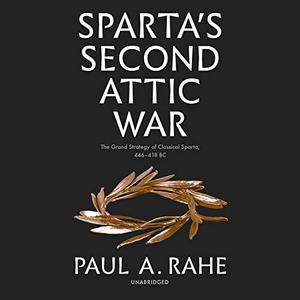 Sparta's Second Attic War The Grand Strategy of Classical Sparta, 446-418 BC [Audiobook]