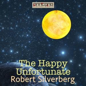 The Happy Unfortunate by Robert Silverberg