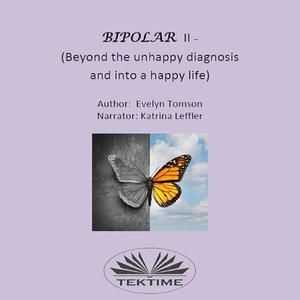 Bipolar II - (Beyond The Unhappy Diagnosis And Into A Happy Life)-Informational, Self- Help Book by Evelyn Tomson