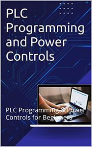 PLC Programming and Power Controls PLC Programming & Power Controls for Beginners