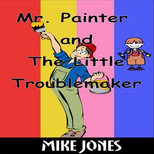 Mr. Painter and the Little Troublemaker by Mike Jones