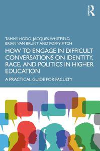 How to Engage in Difficult Conversations on Identity, Race, and Politics in Higher Education A Practical Guide for Faculty