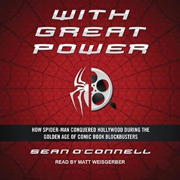 With Great Power How Spider-Man Conquered Hollywood During the Golden Age of Comic Book Blockbusters [Audiobook]