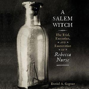 A Salem Witch The Trial, Execution, and Exoneration of Rebecca Nurse [Audiobook]