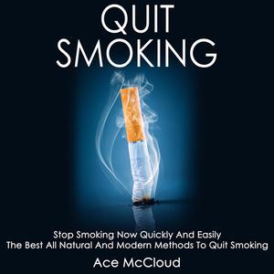 Quit Smoking Stop Smoking Now Quickly And Easily The Best All Natural And Modern Methods To Quit Smoking by Ace McCl