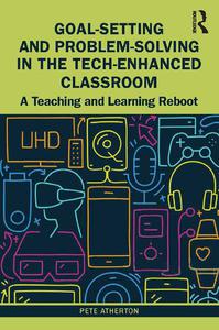 Goal-Setting and Problem-Solving in the Tech-Enhanced Classroom A Teaching and Learning Reboot