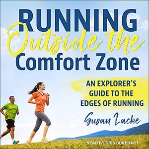 Running Outside the Comfort Zone An Explorer's Guide to the Edges of Running [Audiobook]